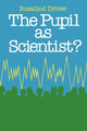 Book cover of: PUPIL AS SCIENTIST. By: Rosalind Driver