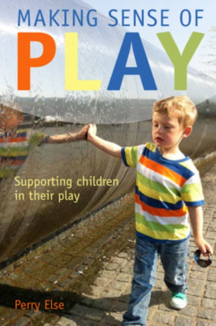 Book cover of: Making Sense of Play: Supporting children in their play. By: Perry Else