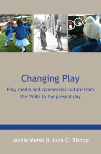 Book cover of: Changing Play: Play, media and commercial culture from the 1950s to the present day. By: Jackie Marsh