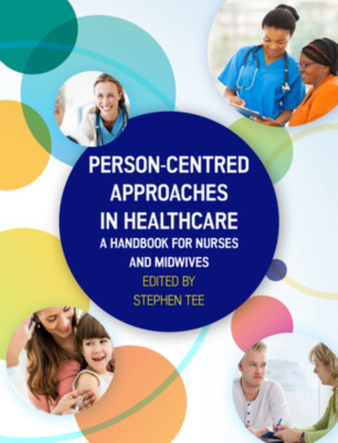 Book cover of: Person-centred Approaches in Healthcare: A handbook for nurses and midwives. By: Stephen Tee