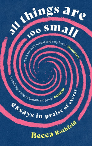 All Things Are Too Small, Essays in Praise of Excess