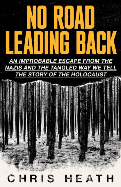 No Road Leading Back, An Improbable Escape from the Nazis, 'utterly compelling,' James Holland, The Telegraph 9780349136295 Chris Heath