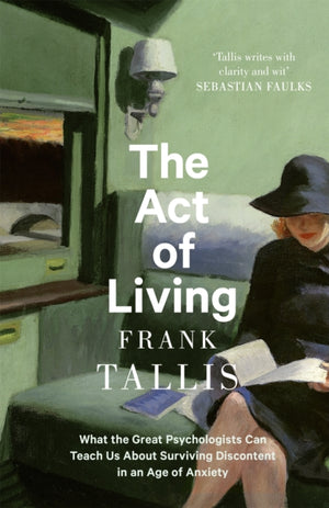 Act of Living, What the Great Psychologists Can Teach Us About Surviving Discontent in an Age of Anxiety