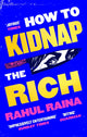 Book cover of: How to Kidnap the Rich. By: Rahul Raina