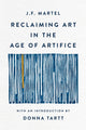 Reclaiming Art in the Age of Artifice 9780349147895 J. F. Martel