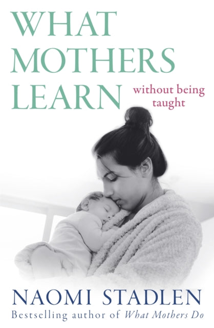 What Mothers Learn, Without Being Taught 9780349412443 Naomi Stadlen