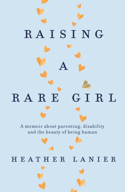 Book cover of: Raising A Rare Girl. By: Heather Lanier
