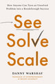 Book cover of: See, Solve, Scale. By: Danny Warshay