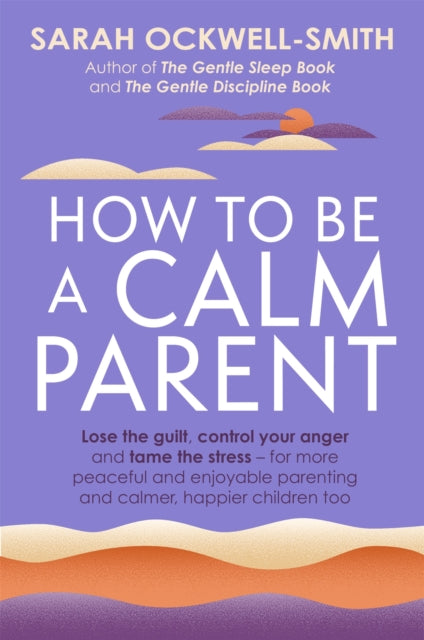 Book cover of: How to Be a Calm Parent. By: Sarah Ockwell-Smith