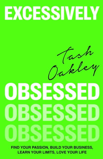 Excessively Obsessed, Find your passion, build your business, learn your limits, love your life 9780349437934 Natasha Oakley