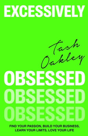 Excessively Obsessed, Find your passion, build your business, learn your limits, love your life