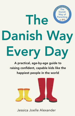 Danish Way Every Day, A practical, age-by-age guide to raising confident, capable kids like the happiest people in the world