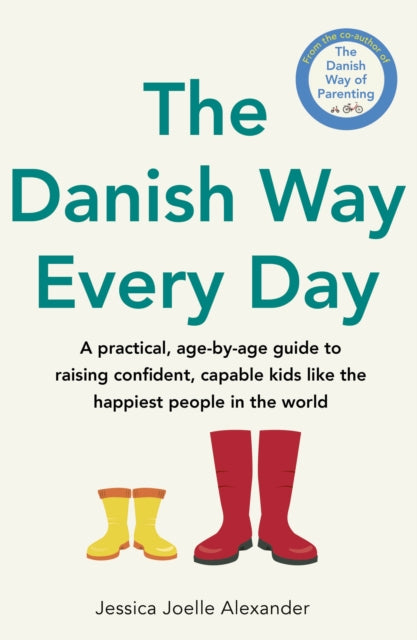 Danish Way Every Day, A practical, age-by-age guide to raising confident, capable kids like the happiest people in the world 9780349440156 Jessica Joelle Alexander