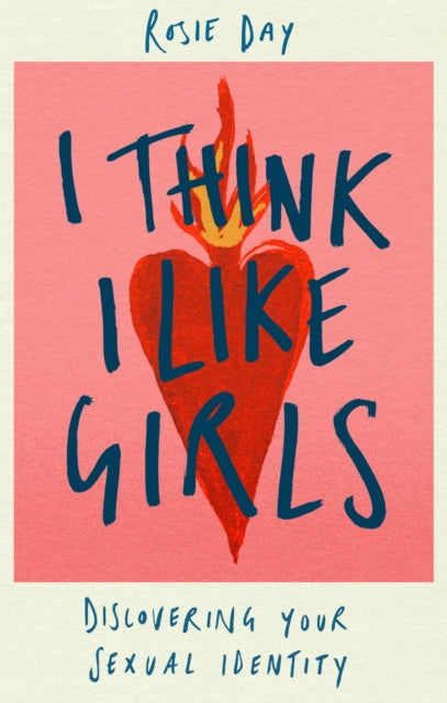 I Think I Like Girls, Discovering Your Sexual Identity 9780349442006 Rosie Day