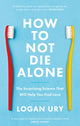 How to Not Die Alone, The Surprising Science That Will Help You Find Love 9780349442150 Logan Ury