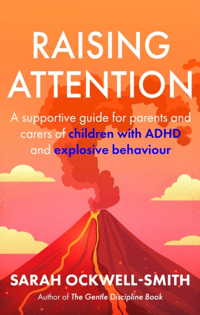 Raising Attention, A supportive guide for parents and carers of children with ADHD and explosive behaviour