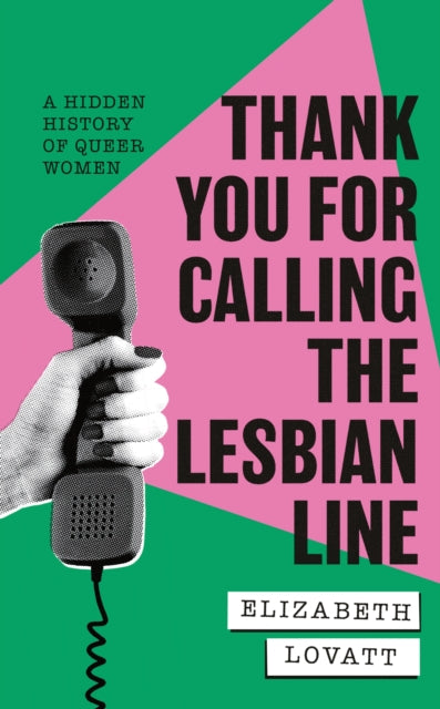 Thank You For Calling the Lesbian Line, A Hidden History of Queer Women 9780349704616 Elizabeth Lovatt