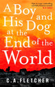 Book cover of: Boy and his Dog at the End of the World. By: C. A. Fletcher