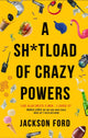 Book cover of: Sh*tload of Crazy Powers. By: Jackson Ford