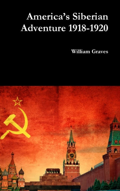 Book cover of: America’s Siberian Adventure 1918-1920. By: William Graves