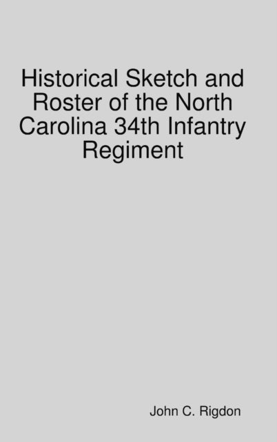 Book cover of: Historical Sketch and Roster of the North Carolina 34th Infantry Regiment. By: Rigdon, John C.