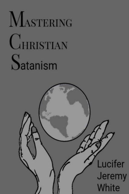 Book cover of: Mastering Christian Satanism. By: Lucifer Jeremy White
