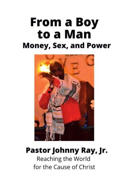 Book cover of: From a Boy to a Man:  Money, Sex and Power. By: Johnny Ray Jr.