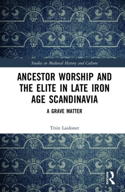 Book cover of: Ancestor Worship and the Elite in Late Iron Age Scandinavia. By: Triin Laidoner