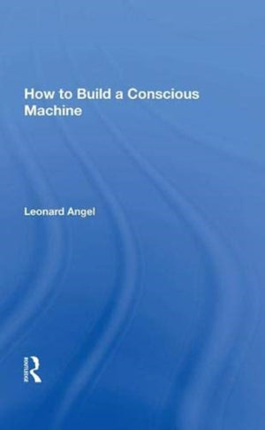 How to Build a Conscious Machine