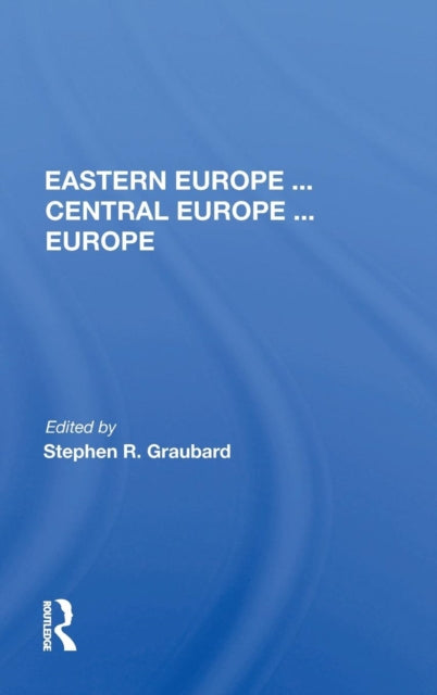 Book cover of: Eastern Europe . . . Central Europe . . . Europe. By: Stephen R. Graubard