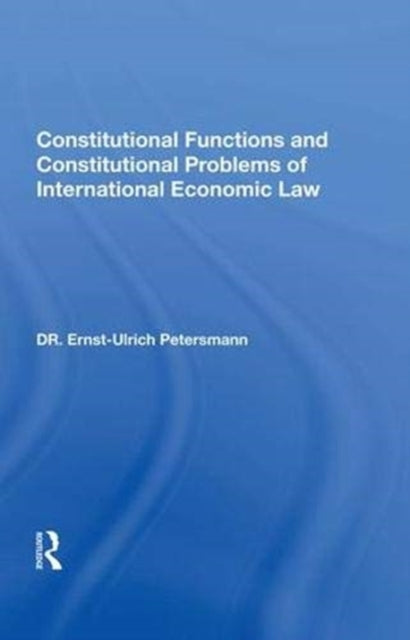 Book cover of: Constitutional Functions and Constitutional Problems of International Economic Law. By: Ernst Ulrich Petersmann