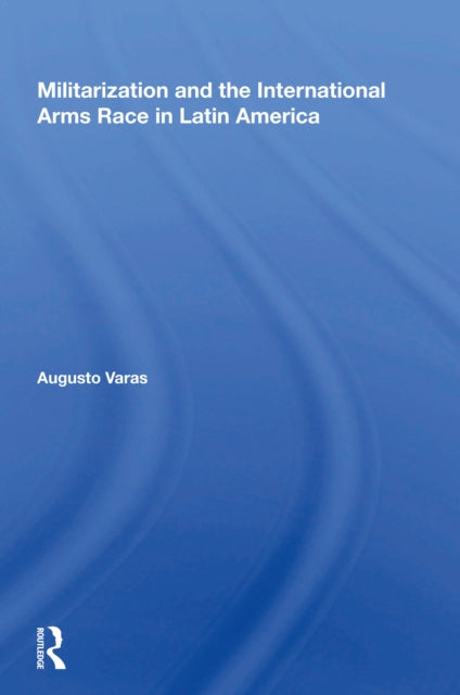 Book cover of: Militarization And The International Arms Race In Latin America. By: Augusto Varas