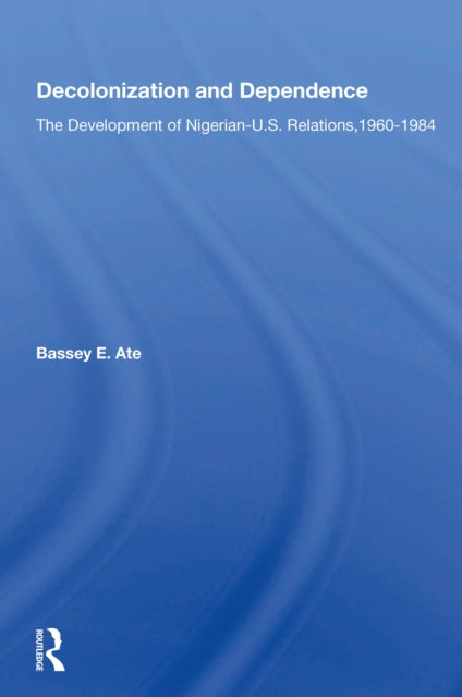 Book cover of: Decolonization And Dependence. By: Bassey E. Ate