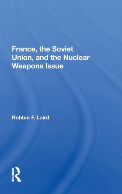 Book cover of: France, The Soviet Union, And The Nuclear Weapons Issue