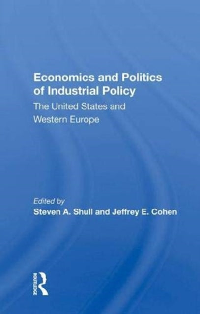 Book cover of: Economics and Politics of Industrial Policy. By: Steven A. Shull