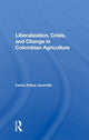 Book cover of: Liberalization And Crisis In Colombian Agriculture. By: Carlos Felipe Jaramillo
