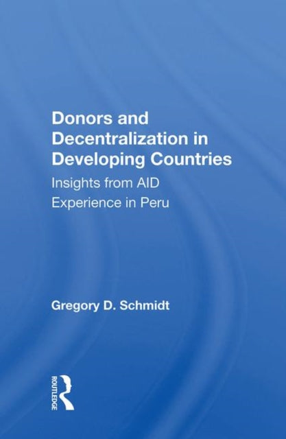 Book cover of: Donors And Decentralization In Developing Countries. By: Gregory D. Schmidt
