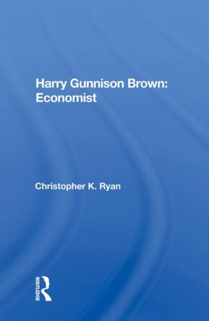 Book cover of: Harry Gunnison Brown: Economist. By: Christopher K. Ryan