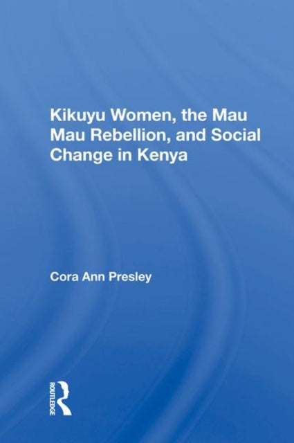 Book cover of: Kikuyu Women, The Mau Mau Rebellion, And Social Change In Kenya