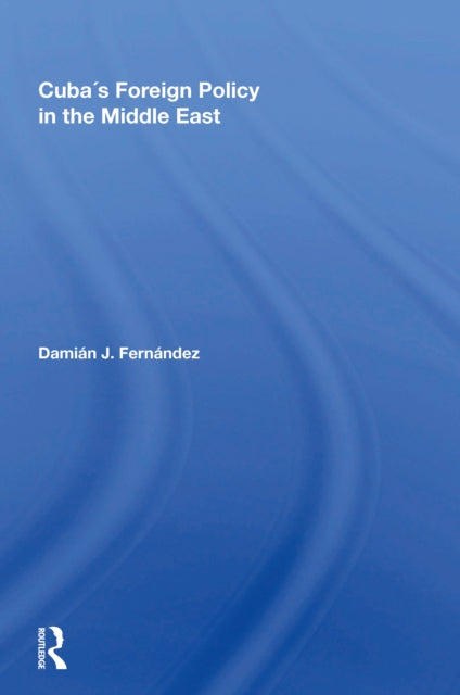 Book cover of: Cuba's Foreign Policy In The Middle East. By: Damián J. Fernández