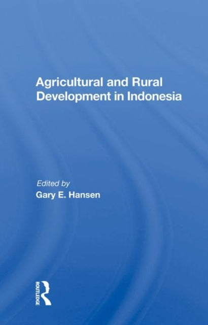 Book cover of: Agricultural And Rural Development In Indonesia. By: Gary E. Hansen