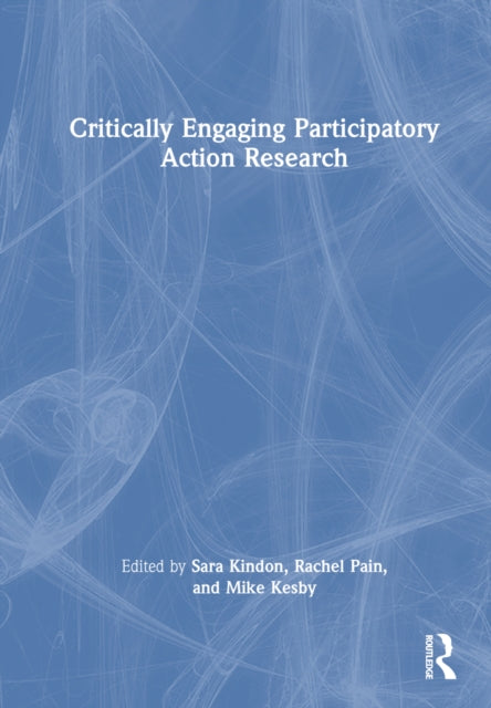 Book cover of: Critically Engaging Participatory Action Research. By: Sara Louise Kindon