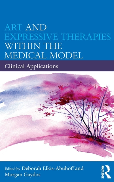 Book cover of: Art and Expressive Therapies within the Medical Model. By: Deborah Elkis-Abuhoff