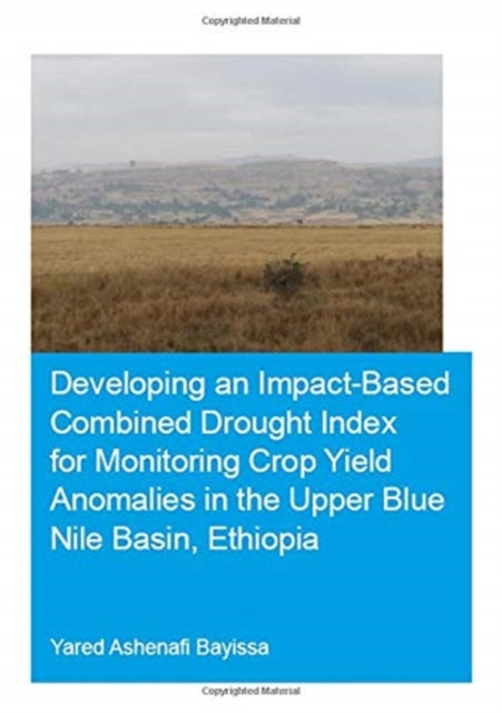 Book cover of: Developing an Impact-Based Combined Drought Index for Monitoring Crop Yield Anomalies in the Upper Blue Nile Basin, Ethiopia. By: Yared A. Bayissa