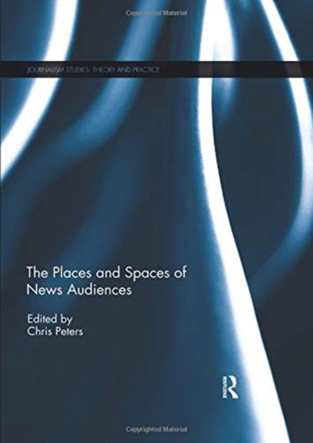 Book cover of: Places and Spaces of News Audiences. By: Chris Peters