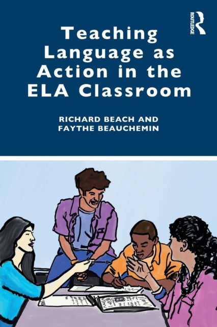 Book cover of: Teaching Language as Action in the ELA Classroom. By: Richard Beach