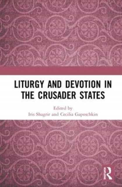 Book cover of: Liturgy and Devotion in the Crusader States. By: Iris Shagrir