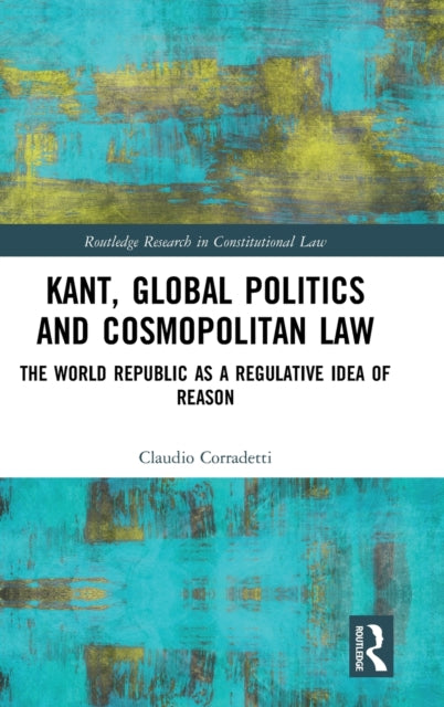 Book cover of: Kant, Global Politics and Cosmopolitan Law. By: Claudio Corradetti