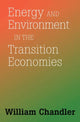 Book cover of: Energy And Environment In The Transition Economies. By: William Chandler