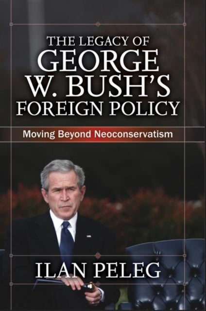 Book cover of: Legacy of George W. Bush's Foreign Policy